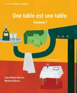 "Une table est une table" d'Isabel Minhos Martins et Madalena Matoso